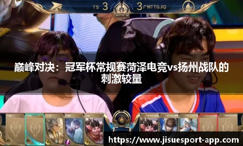 巅峰对决：冠军杯常规赛菏泽电竞vs扬州战队的刺激较量