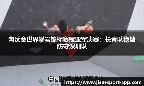 淘汰赛世界攀岩锦标赛冠亚军决赛：长春队稳健防守深圳队